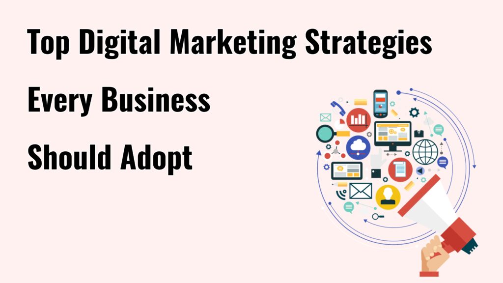 Top Digital Marketing Strategies Every Business Should Adopt